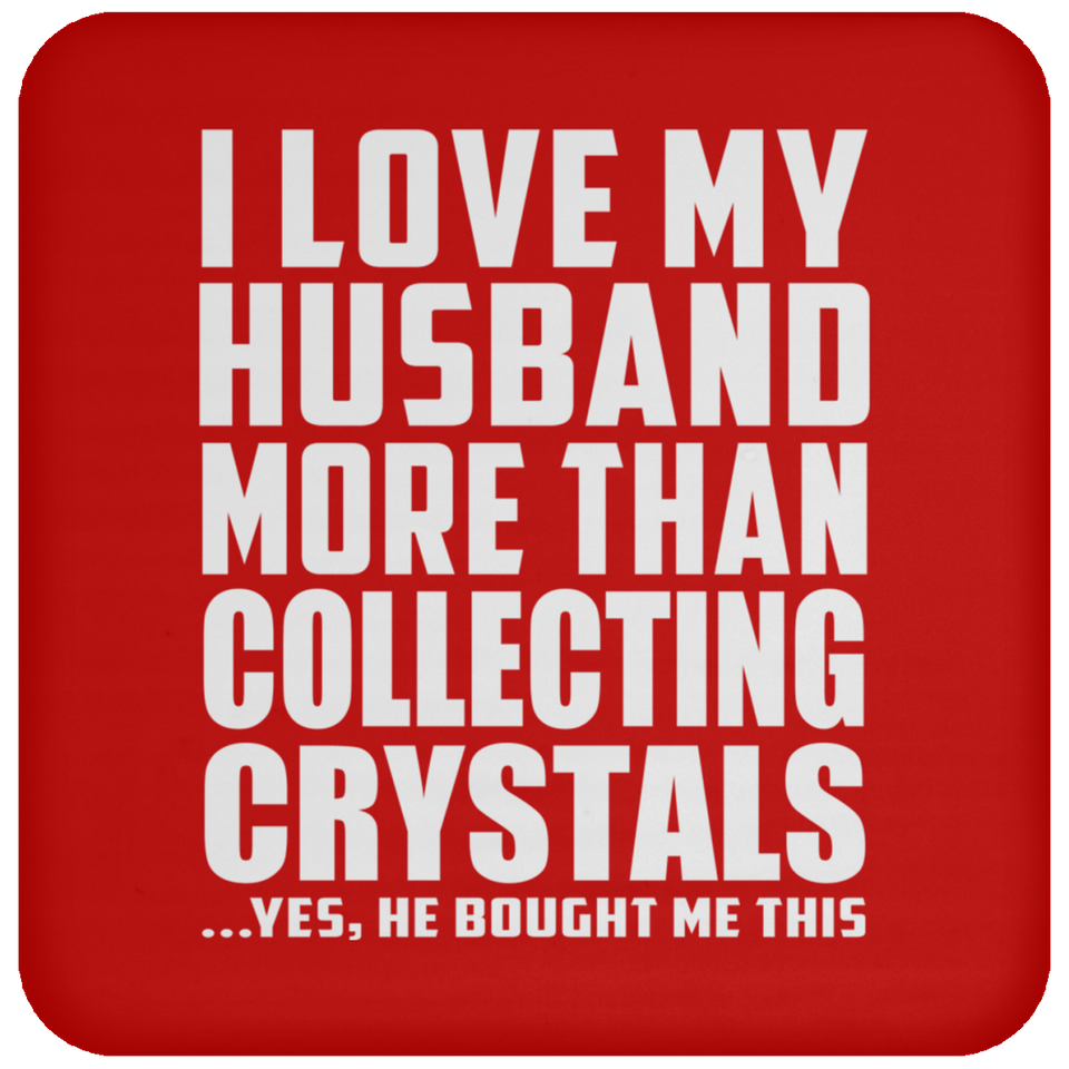 I Love My Husband More Than Collecting Crystals - Drink Coaster