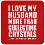 I Love My Husband More Than Collecting Crystals - Drink Coaster