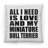 All I Need Is Love And My Miniature Bull Terrier - Throw Pillow