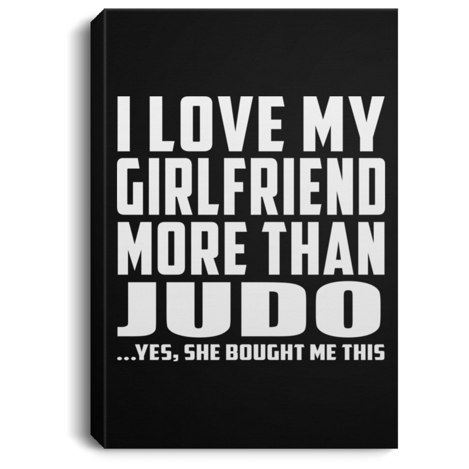 I Love My Girlfriend More Than Judo - Canvas Portrait