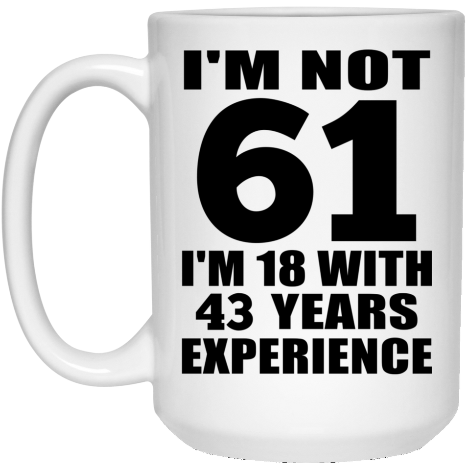 61st Birthday I'm Not 61 I'm 18 With 43 Years Experience - 15oz Coffee Mug