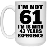 61st Birthday I'm Not 61 I'm 18 With 43 Years Experience - 15oz Coffee Mug