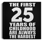 25th Birthday First 25 Years of Childhood Are The Hardest - Canvas Square