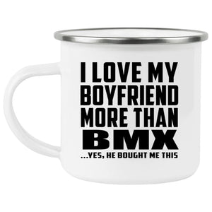 I Love My Boyfriend More Than BMX - 12oz Camping Mug