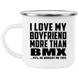 I Love My Boyfriend More Than BMX - 12oz Camping Mug