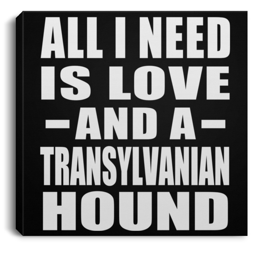 All I Need Is Love And A Transylvanian Hound - Canvas Square