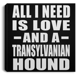 All I Need Is Love And A Transylvanian Hound - Canvas Square