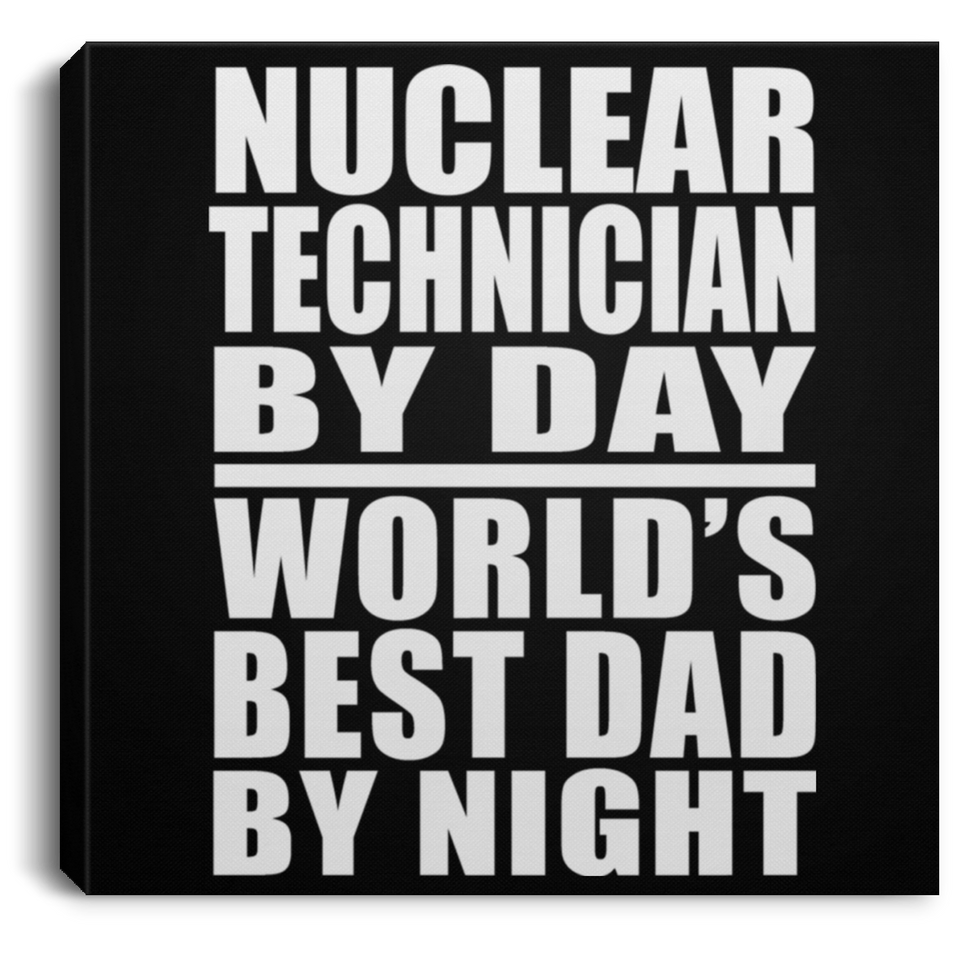 Nuclear Technician By Day World's Best Dad By Night - Canvas Square