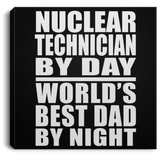Nuclear Technician By Day World's Best Dad By Night - Canvas Square