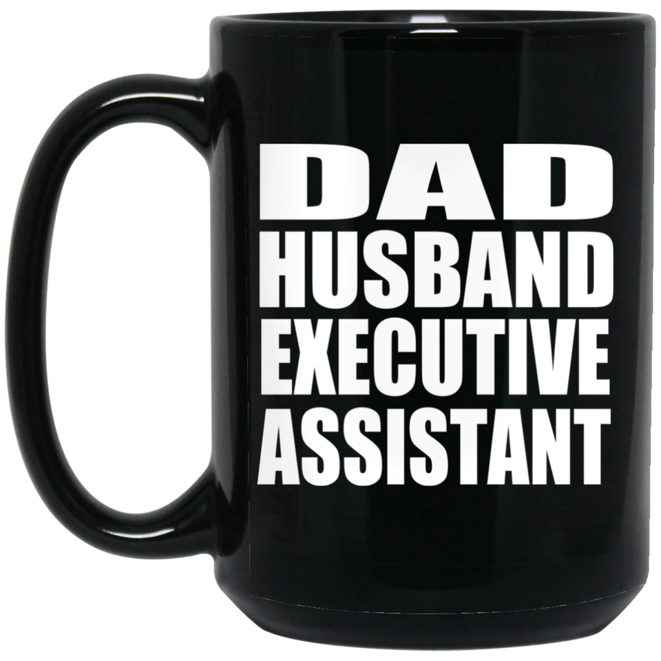 Dad Husband Executive Assistant - 15oz Coffee Mug Black