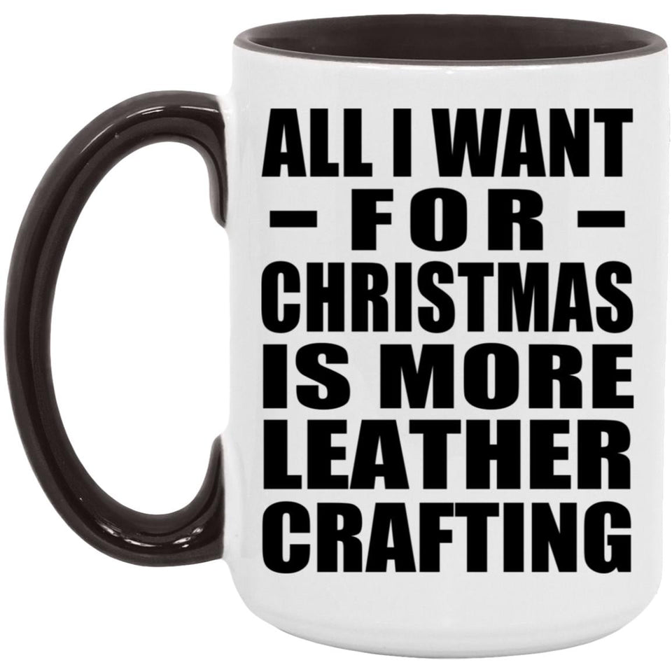 All I Want For Christmas Is More Leather Crafting - 15oz Accent Mug Black