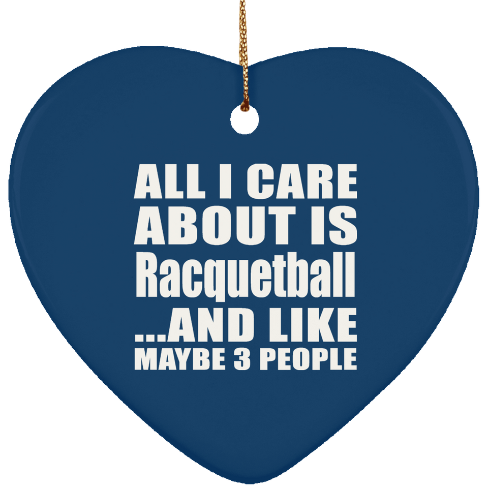 All I Care About Is Racquetball - Heart Ornament
