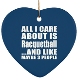 All I Care About Is Racquetball - Heart Ornament