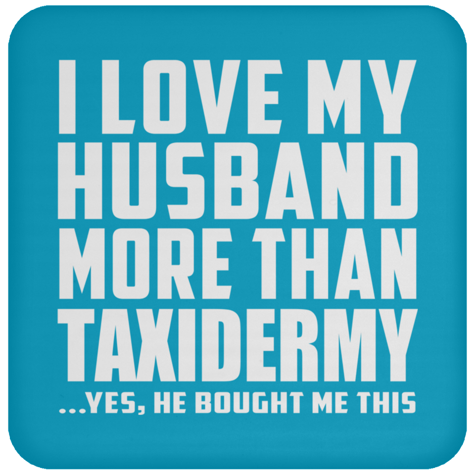 I Love My Husband More Than Taxidermy - Drink Coaster