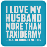 I Love My Husband More Than Taxidermy - Drink Coaster