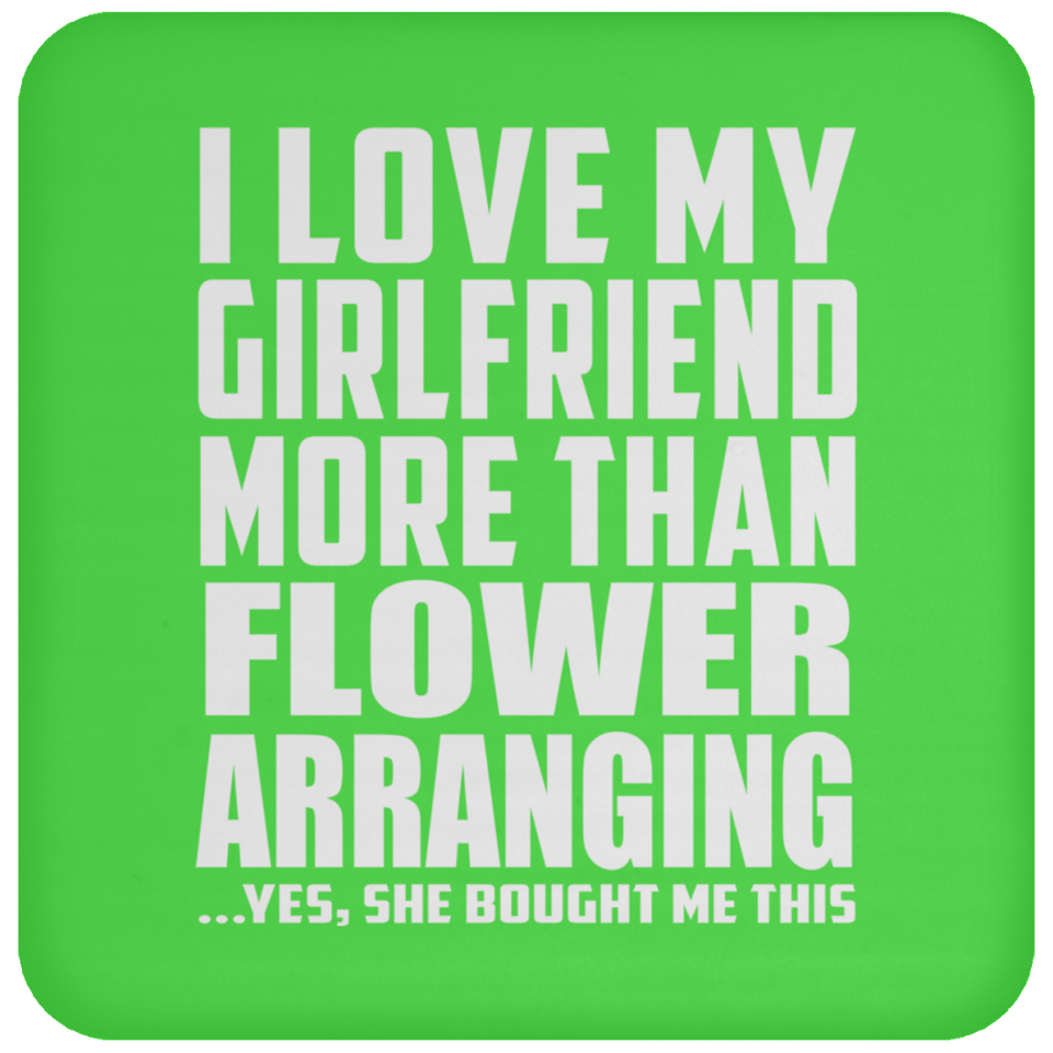I Love My Girlfriend More Than Flower Arranging - Drink Coaster