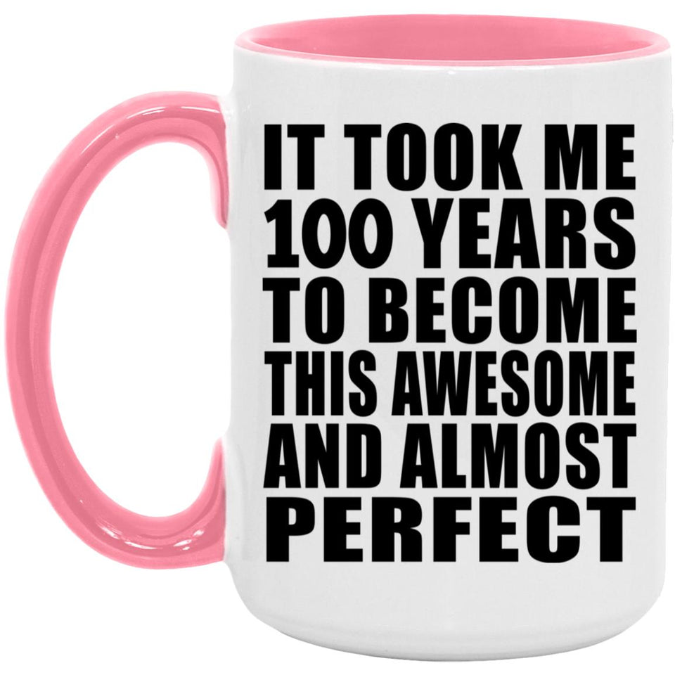 100th Birthday Took 100 Years To Become Awesome & Perfect - 15oz Accent Mug Pink