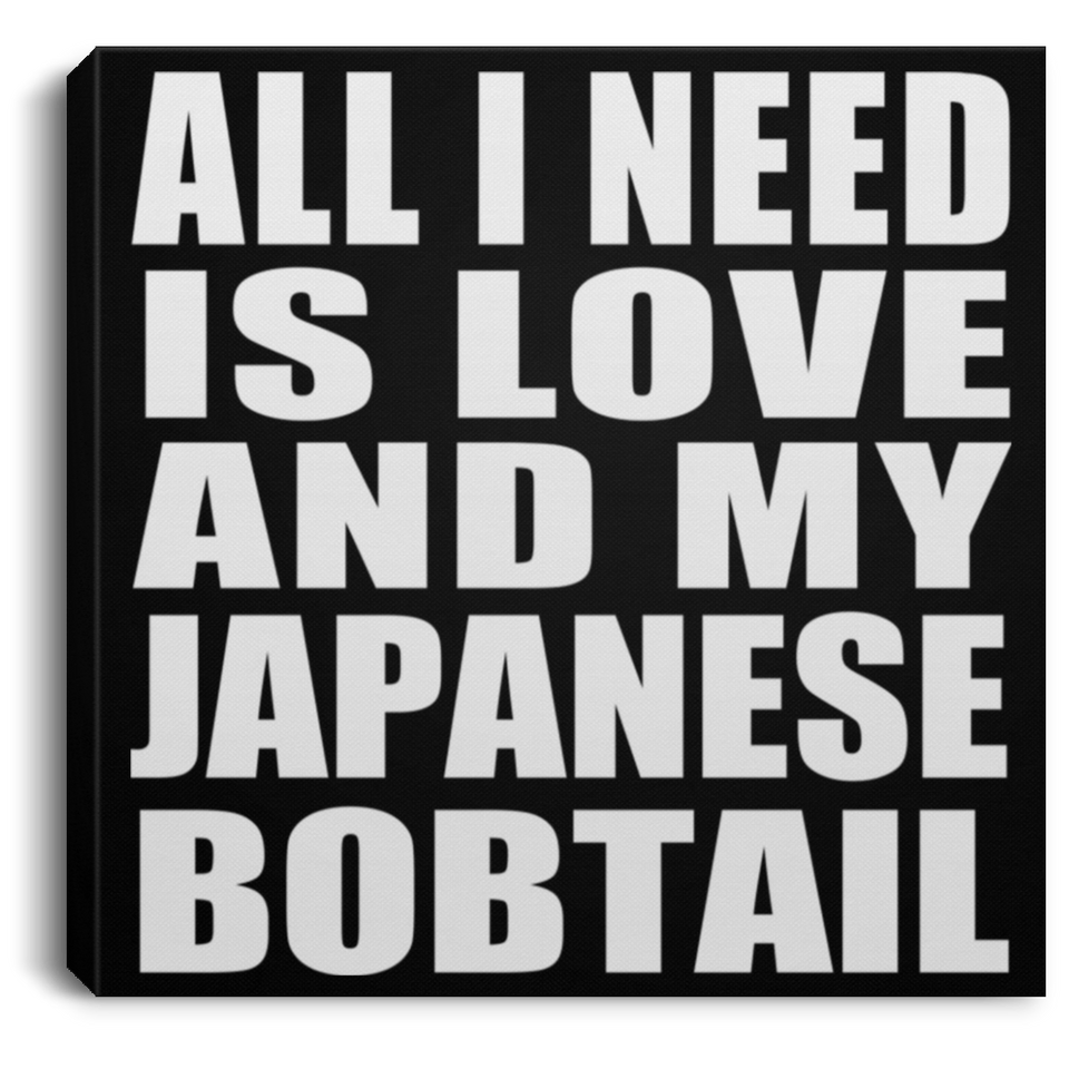 All I Need Is Love And My Japanese Bobtail - Canvas Square
