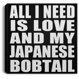All I Need Is Love And My Japanese Bobtail - Canvas Square