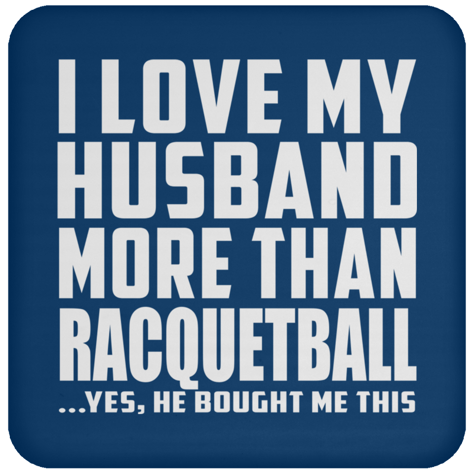 I Love My Husband More Than Racquetball - Drink Coaster