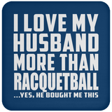 I Love My Husband More Than Racquetball - Drink Coaster