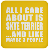 All I Care About Is Skye Terrier - Drink Coaster
