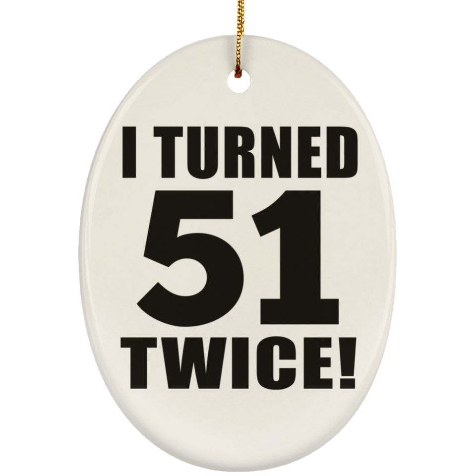 102nd Birthday I Turned 51 Twice - Oval Ornament