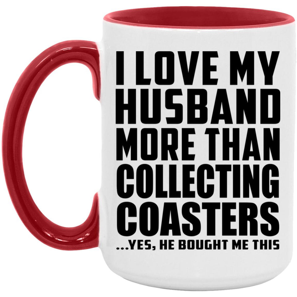 I Love My Husband More Than Collecting Coasters - 15oz Accent Mug Red