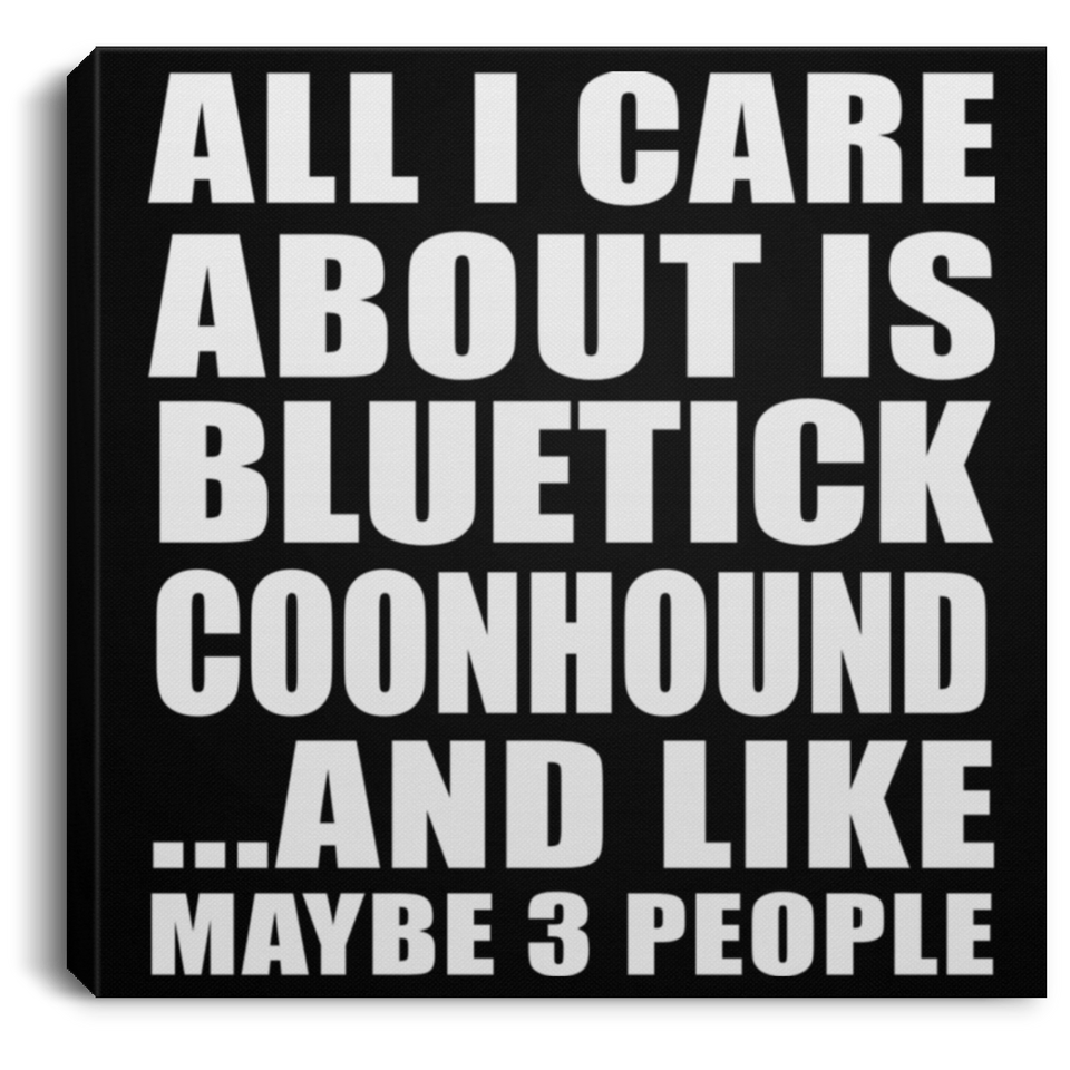 All I Care About Is Bluetick Coonhound - Canvas Square