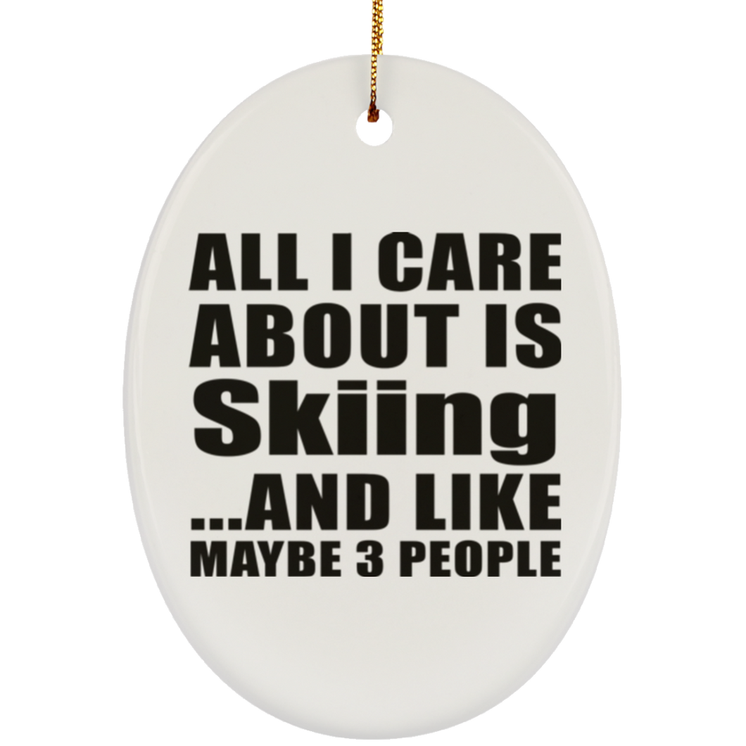 All I Care About Is Skiing - Oval Ornament