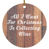 All I Want For Christmas Is Collecting Wine - Circle Ornament E