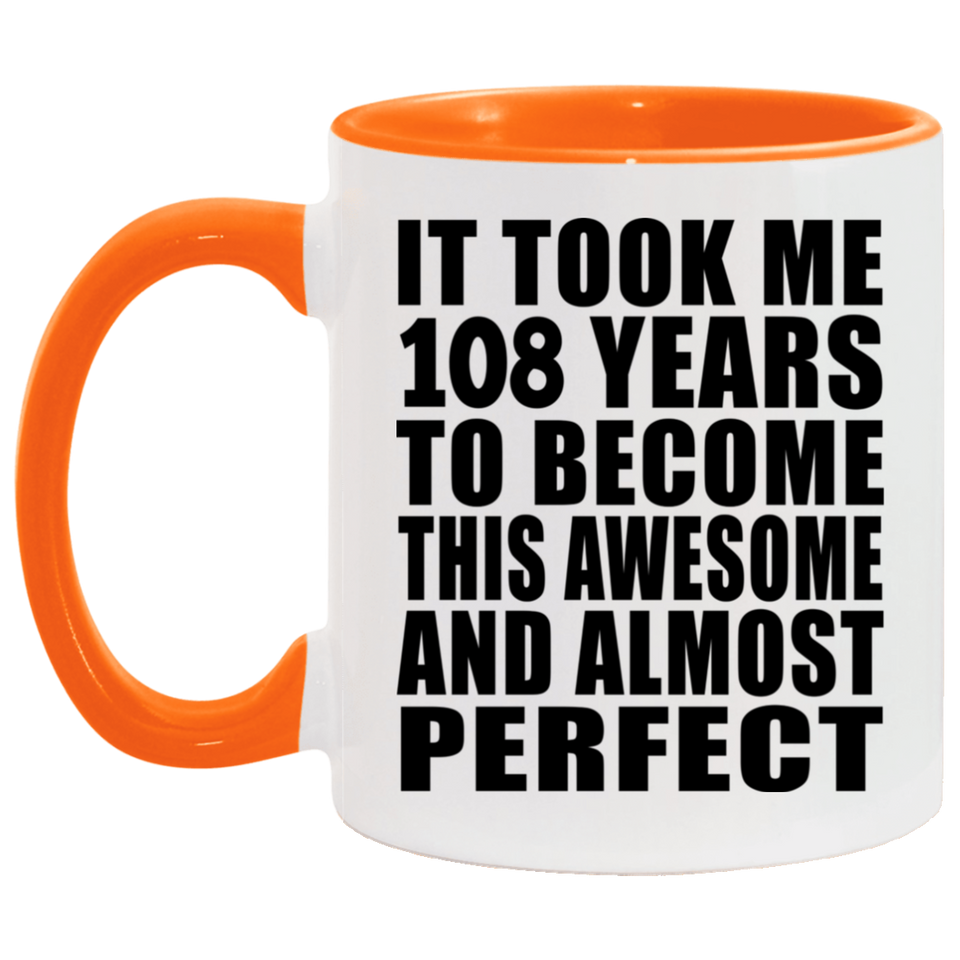 108th Birthday Took 108 Years To Become Awesome & Perfect - 11oz Accent Mug Orange