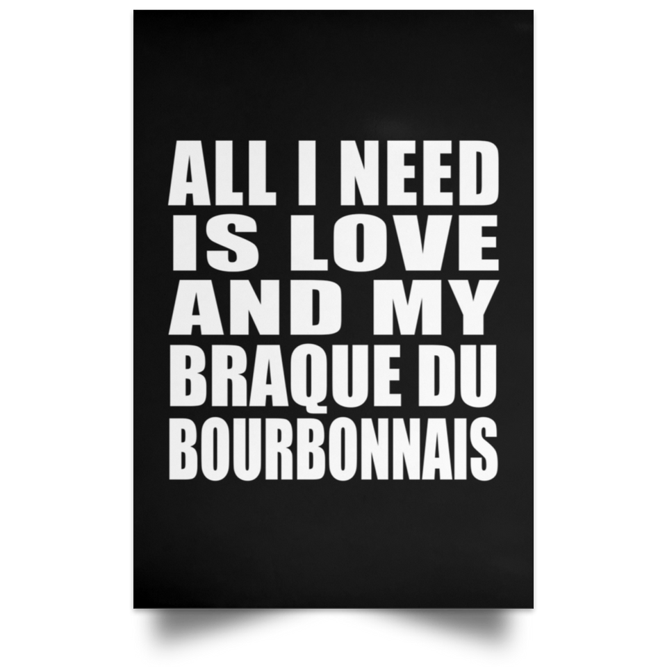 All I Need Is Love And My Braque Du Bourbonnais - Poster Portrait