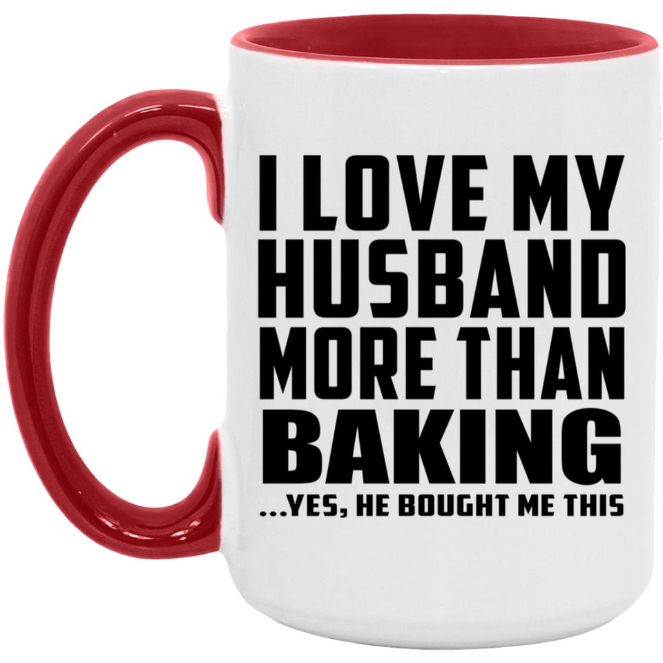 I Love My Husband More Than Baking - 15oz Accent Mug Red