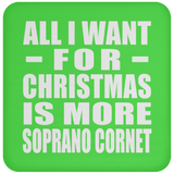 All I Want For Christmas Is More Soprano Cornet - Coaster