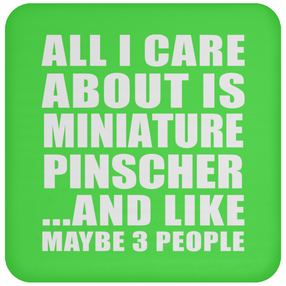 All I Care About Is Miniature Pinscher - Drink Coaster
