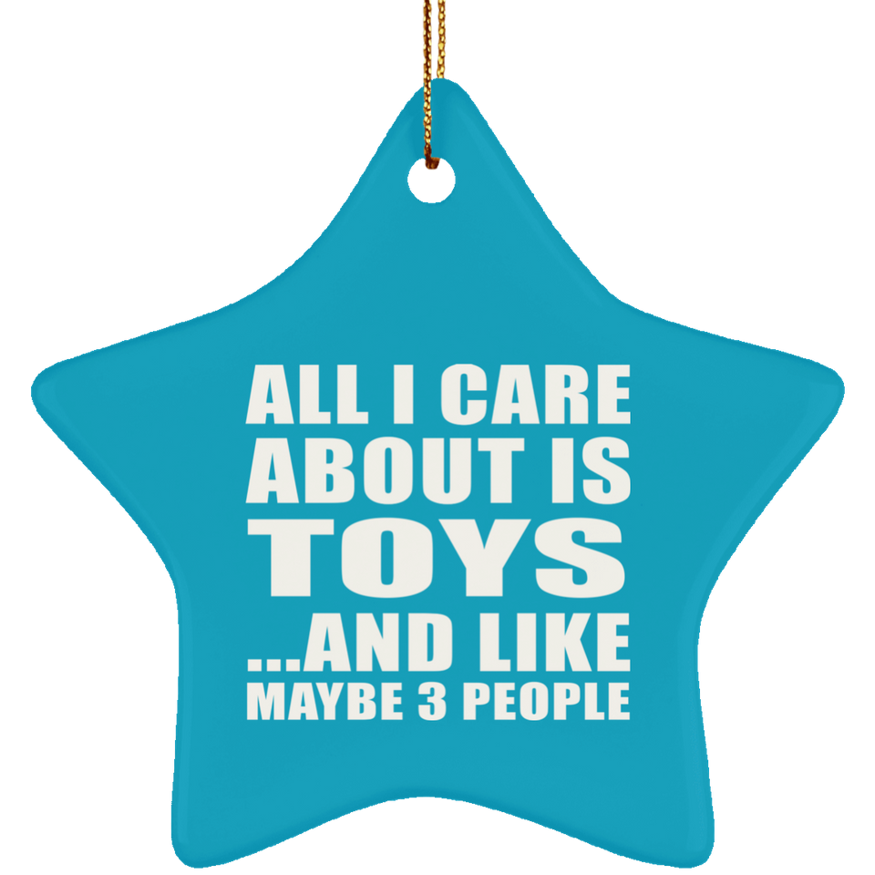 All I Care About Is Toys - Star Ornament