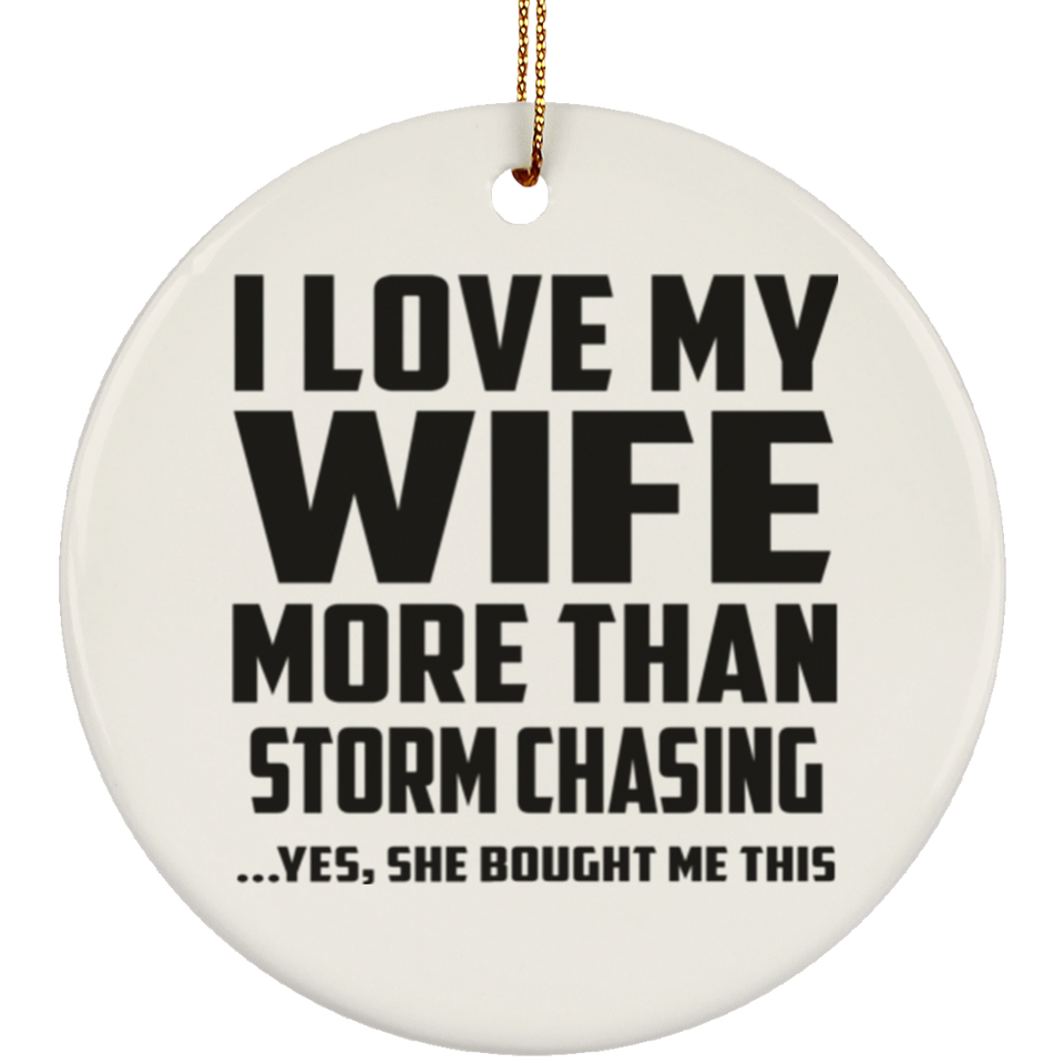 I Love My Wife More Than Storm Chasing - Circle Ornament