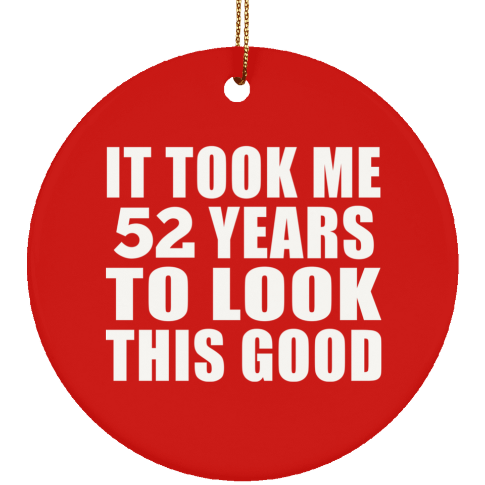 52nd Birthday Took Me 52 Years To Look This Good - Circle Ornament