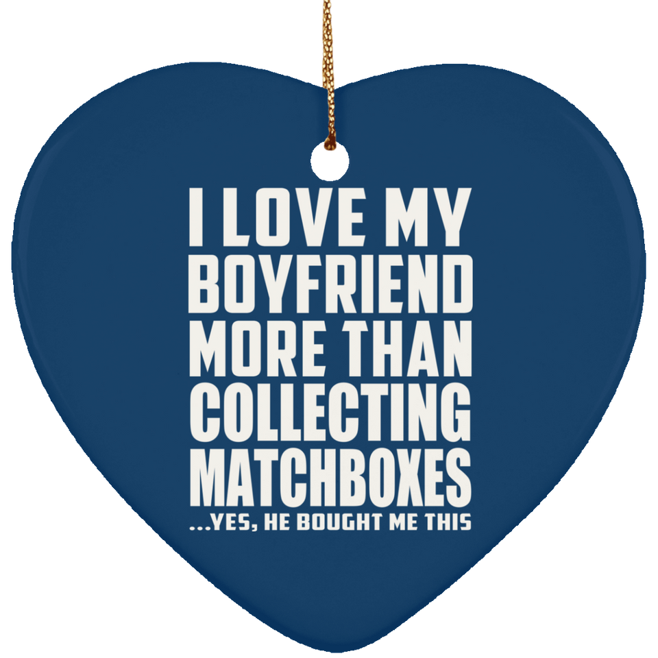 I Love My Boyfriend More Than Collecting Matchboxes - Heart Ornament