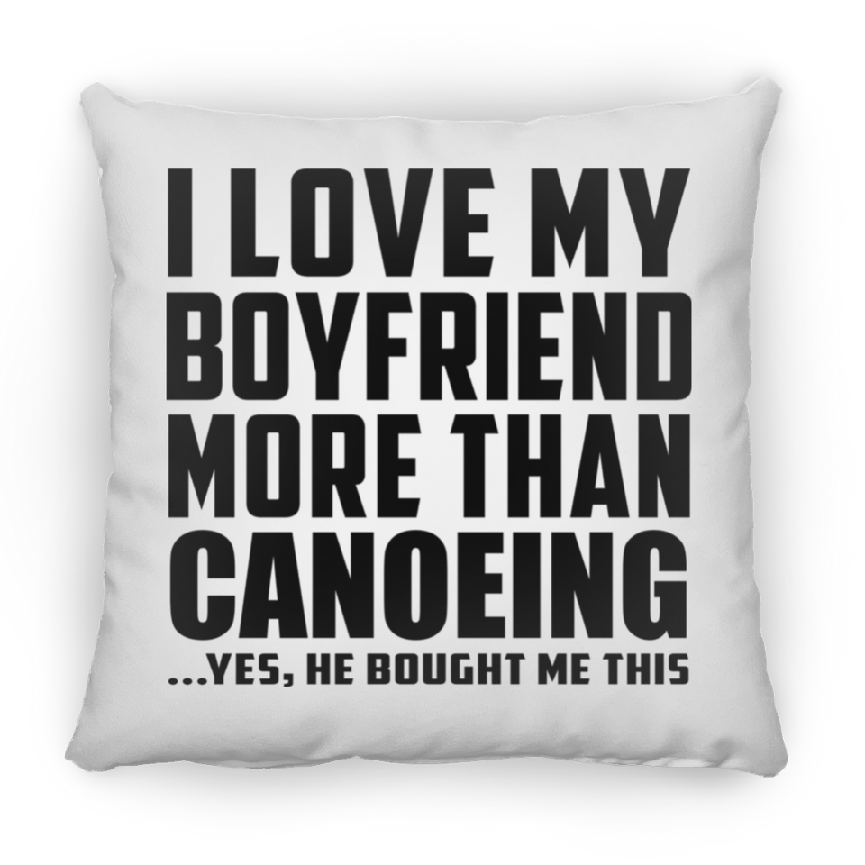 I Love My Boyfriend More Than Canoeing - Throw Pillow