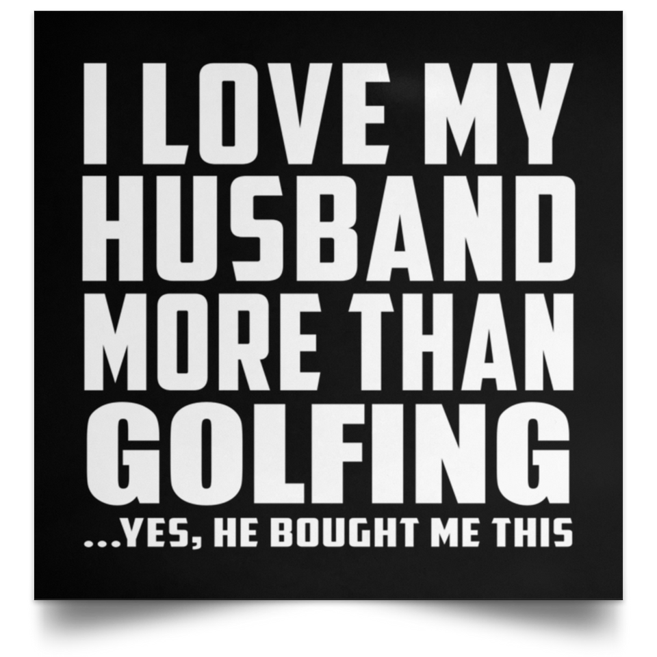I Love My Husband More Than Golfing - Poster Square