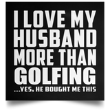 I Love My Husband More Than Golfing - Poster Square