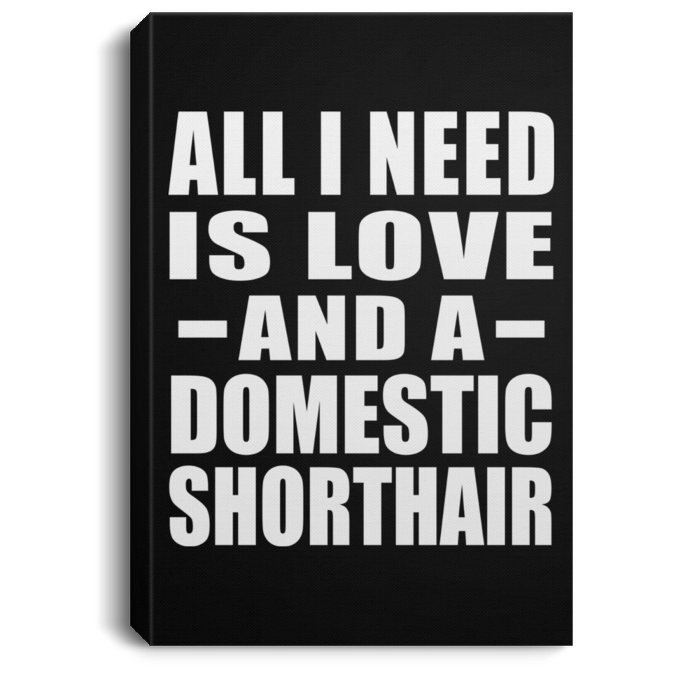 All I Need Is Love And A Domestic Shorthair - Canvas Portrait