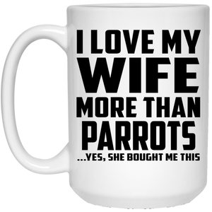 I Love My Wife More Than Parrots - 15 Oz Coffee Mug