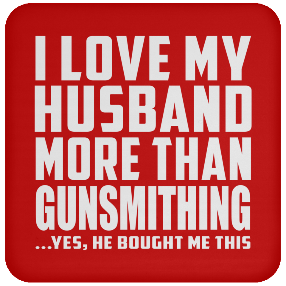 I Love My Husband More Than Gunsmithing - Drink Coaster