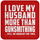 I Love My Husband More Than Gunsmithing - Drink Coaster