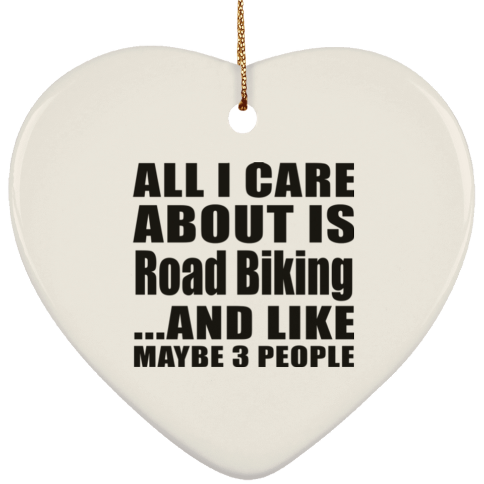 All I Care About Is Road Biking - Heart Ornament