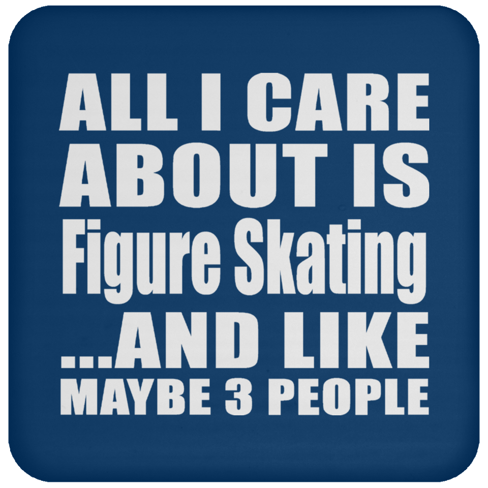 All I Care About Is Figure Skating - Drink Coaster
