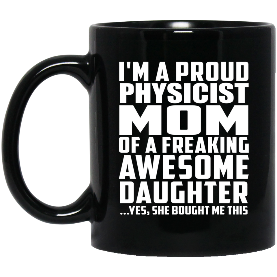 Proud Physicist Mom Of Awesome Daughter - 11 Oz Coffee Mug Black
